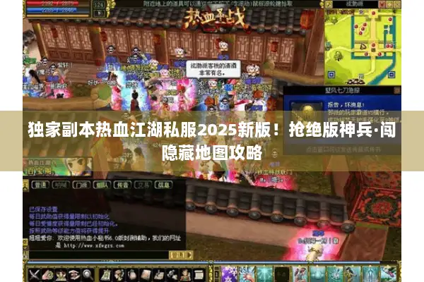 独家副本热血江湖私服2025新版！抢绝版神兵·闯隐藏地图攻略