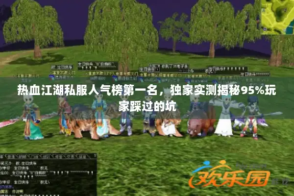热血江湖私服人气榜第一名，独家实测揭秘95%玩家踩过的坑