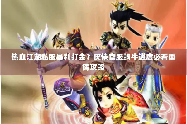 热血江湖私服暴利打金？厌倦官服蜗牛进度必看重铸攻略