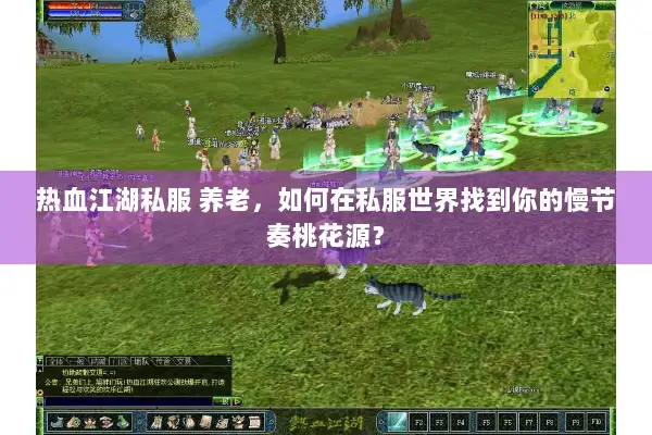 热血江湖私服 养老，如何在私服世界找到你的慢节奏桃花源？