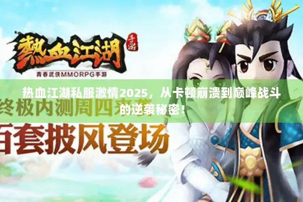 热血江湖私服激情2025，从卡顿崩溃到巅峰战斗的逆袭秘密！