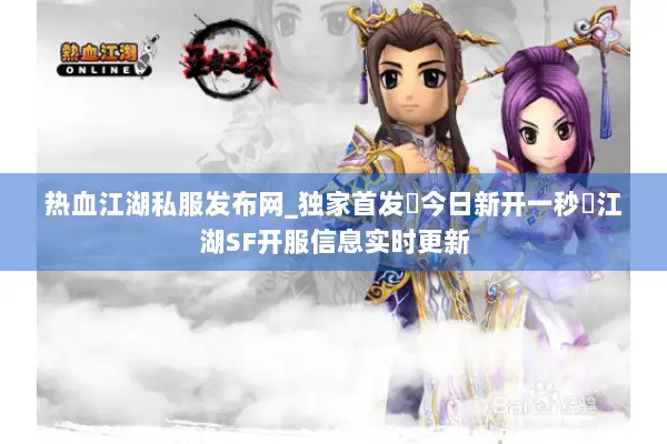 热血江湖私服发布网_独家首发▷今日新开一秒◁江湖SF开服信息实时更新 热血江湖私服发布网_独家首发▷今日新开一秒◁江湖SF开服信息实时更新