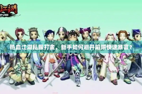 热血江湖私服打金，新手如何避开陷阱快速暴富？