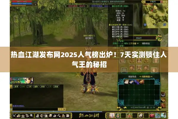 热血江湖发布网2025人气榜出炉！7天实测锁住人气王的秘招