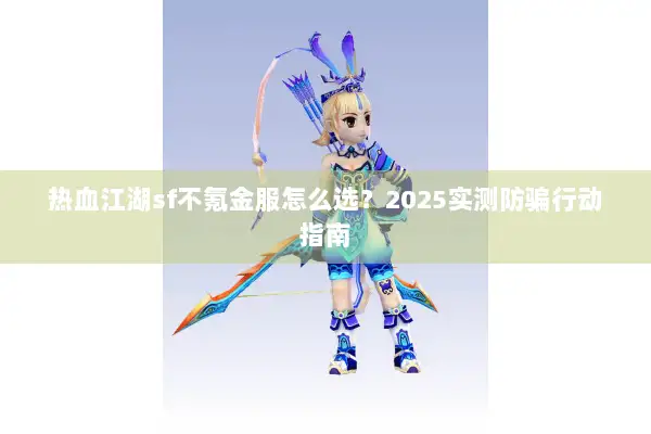 热血江湖sf不氪金服怎么选？2025实测防骗行动指南