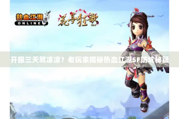 开服三天就凉凉？老玩家揭秘热血江湖SF防坑秘籍