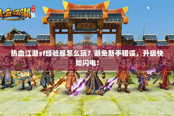 热血江湖sf经验服怎么玩？避免新手错误，升级快如闪电！