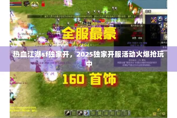 热血江湖sf独家开，2025独家开服活动火爆抢玩中