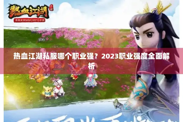 热血江湖私服哪个职业强？2023职业强度全面解析