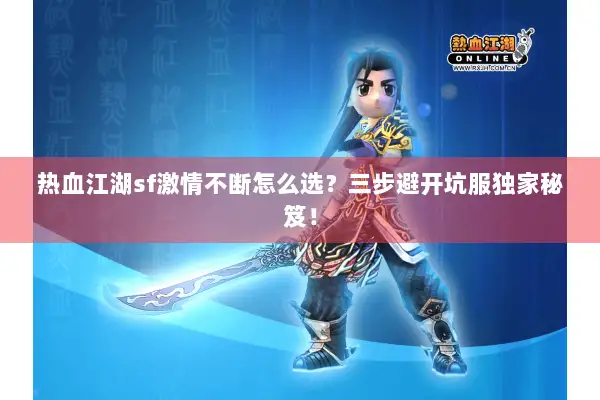 热血江湖sf激情不断怎么选?三步避开坑服独家秘笈! 热血江湖sf激情不断怎么选?三步避开坑服独家秘笈!