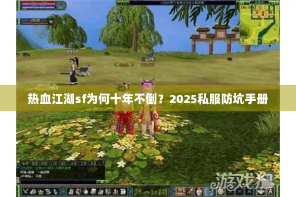热血江湖sf为何十年不倒？2025私服防坑手册