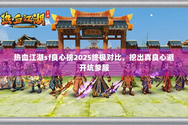 热血江湖sf良心榜2025终极对比，挖出真良心避开坑爹服