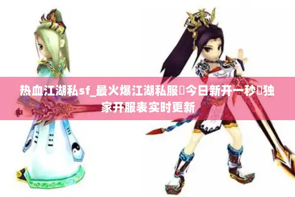 热血江湖私sf_最火爆江湖私服▷今日新开一秒◁独家开服表实时更新
