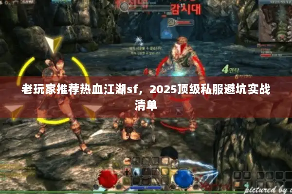 老玩家推荐热血江湖sf，2025顶级私服避坑实战清单