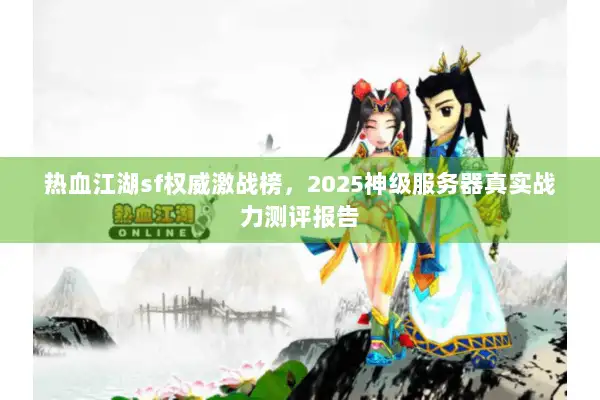 热血江湖sf权威激战榜，2025神级服务器真实战力测评报告