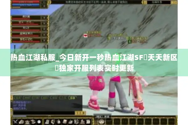 热血江湖私服_今日新开一秒热血江湖SF▷天天新区◁独家开服列表实时更新