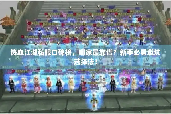 热血江湖私服口碑榜，哪家最靠谱？新手必看避坑选择法！