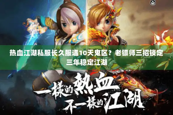 热血江湖私服长久服遇10天鬼区？老镖师三招锁定三年稳定江湖