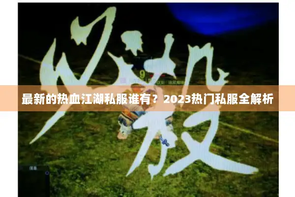 最新的热血江湖私服谁有？2023热门私服全解析