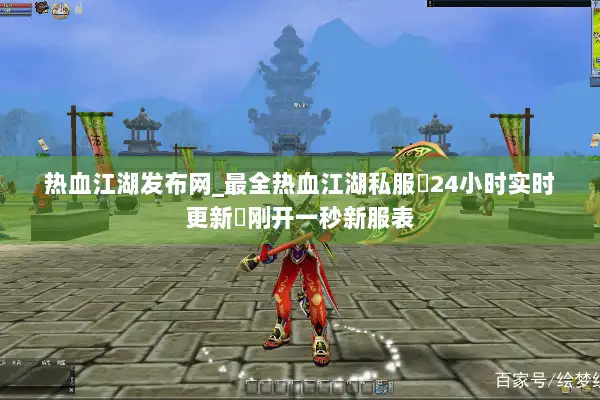 热血江湖发布网_最全热血江湖私服▷24小时实时更新◁刚开一秒新服表