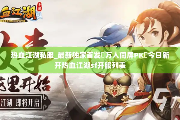热血江湖私服_最新独家首发▷万人同屏▷刚开一秒◁江湖SF开服大全