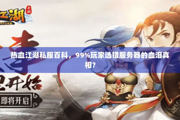 热血江湖私服百科，99%玩家选错服务器的血泪真相？