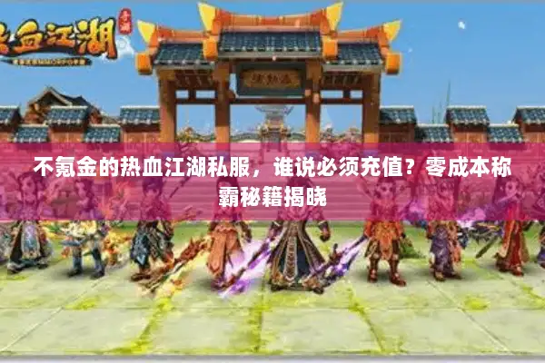 不氪金的热血江湖私服，谁说必须充值？零成本称霸秘籍揭晓