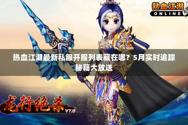 热血江湖最新私服开服列表藏在哪？5月实时追踪秘籍大放送