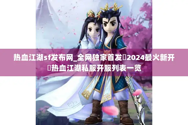 热血江湖sf发布网_全网独家首发▷2024最火新开◁热血江湖私服开服列表一览