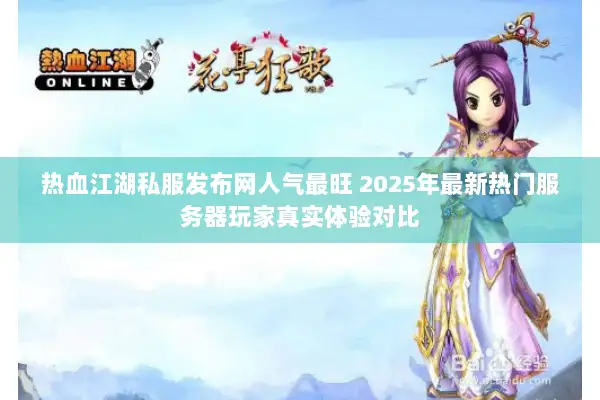 热血江湖私服发布网人气最旺 2025年最新热门服务器玩家真实体验对比