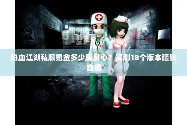 热血江湖私服氪金多少算良心？实测18个版本砸钱真相