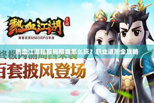 热血江湖私服梅柳真怎么玩？职业进阶全攻略