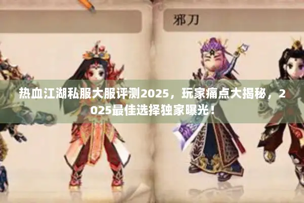 热血江湖私服大服评测2025，玩家痛点大揭秘，2025最佳选择独家曝光！