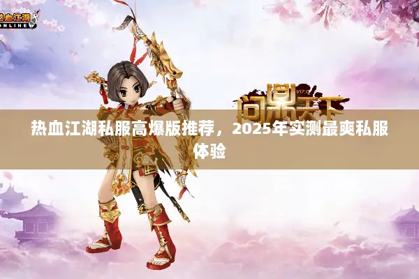 热血江湖私服高爆版推荐，2025年实测最爽私服体验