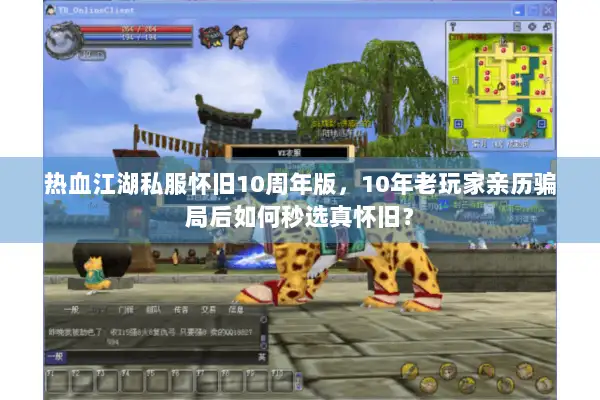 热血江湖私服怀旧10周年版,10年老玩家亲历骗局后如何秒选真怀旧? 热血江湖私服怀旧10周年版,10年老玩家亲历骗局后如何秒选真怀旧?