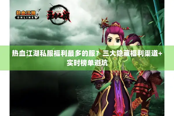 热血江湖私服福利最多的服？三大隐藏福利渠道+实时榜单避坑