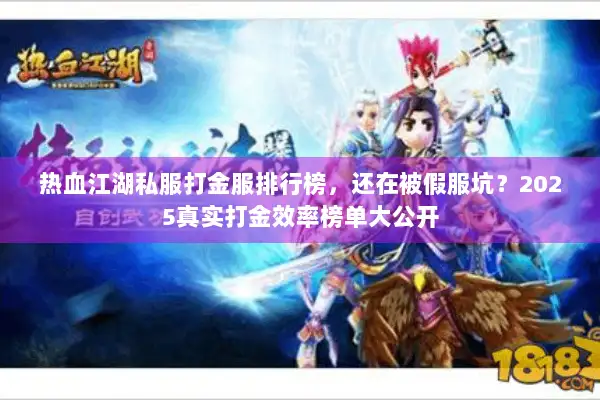 热血江湖私服打金服排行榜，还在被假服坑？2025真实打金效率榜单大公开
