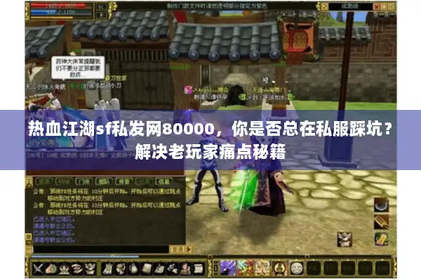 热血江湖sf私发网80000,你是否总在私服踩坑?解决老玩家痛点秘籍 热血江湖sf私发网80000,你是否总在私服踩坑?解决老玩家痛点秘籍