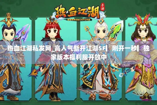 热血江湖私发网_高人气新开江湖SF▎刚开一秒▎独家版本福利服开放中