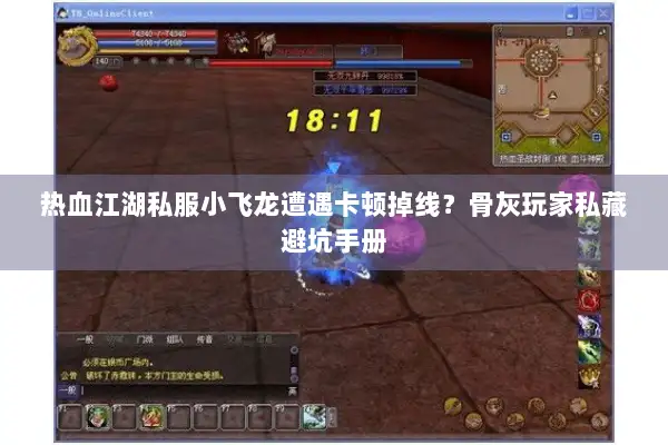 热血江湖私服小飞龙遭遇卡顿掉线？骨灰玩家私藏避坑手册