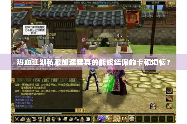 热血江湖私服加速器真的能终结你的卡顿烦恼？