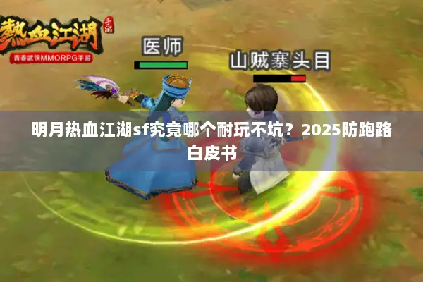 明月热血江湖sf究竟哪个耐玩不坑？2025防跑路白皮书