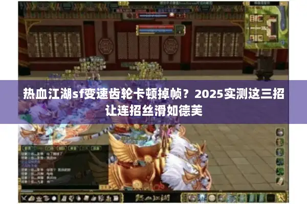 热血江湖sf变速齿轮卡顿掉帧？2025实测这三招让连招丝滑如德芙