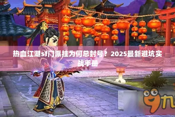 热血江湖sf门派挂为何总封号？2025最新避坑实战手册