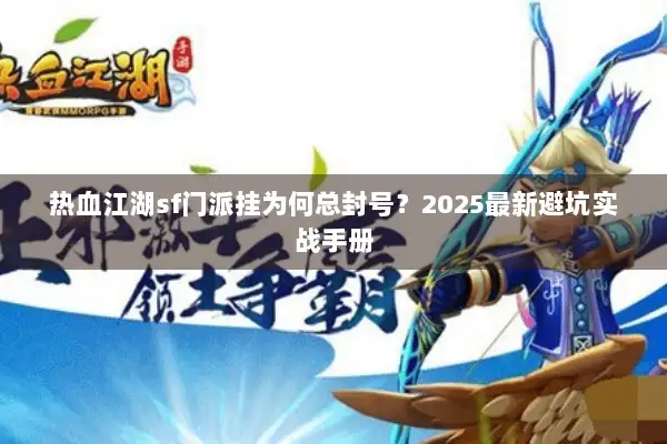 热血江湖sf门派挂为何总封号？2025最新避坑实战手册