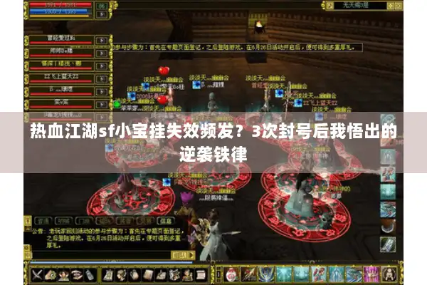 热血江湖sf小宝挂失效频发？3次封号后我悟出的逆袭铁律