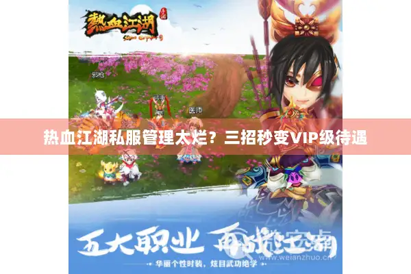 热血江湖私服管理太烂?三招秒变VIP级待遇 热血江湖私服管理太烂?三招秒变VIP级待遇