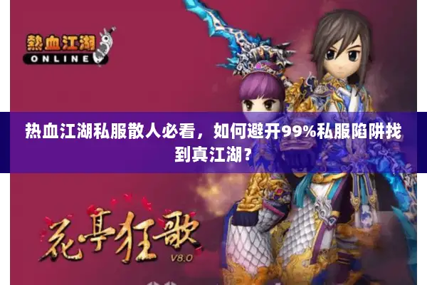 热血江湖私服散人必看,如何避开99%私服陷阱找到真江湖? 热血江湖私服散人必看,如何避开99%私服陷阱找到真江湖?
