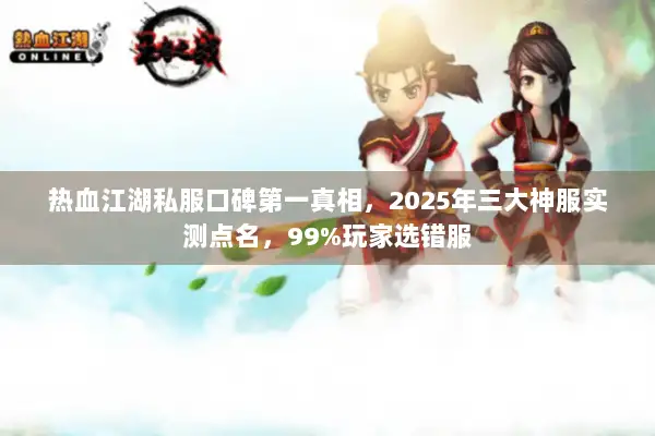 热血江湖私服口碑第一真相，2025年三大神服实测点名，99%玩家选错服