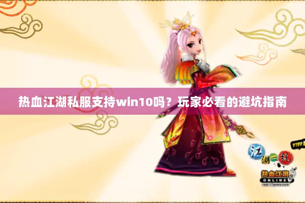 热血江湖私服支持win10吗？玩家必看的避坑指南
